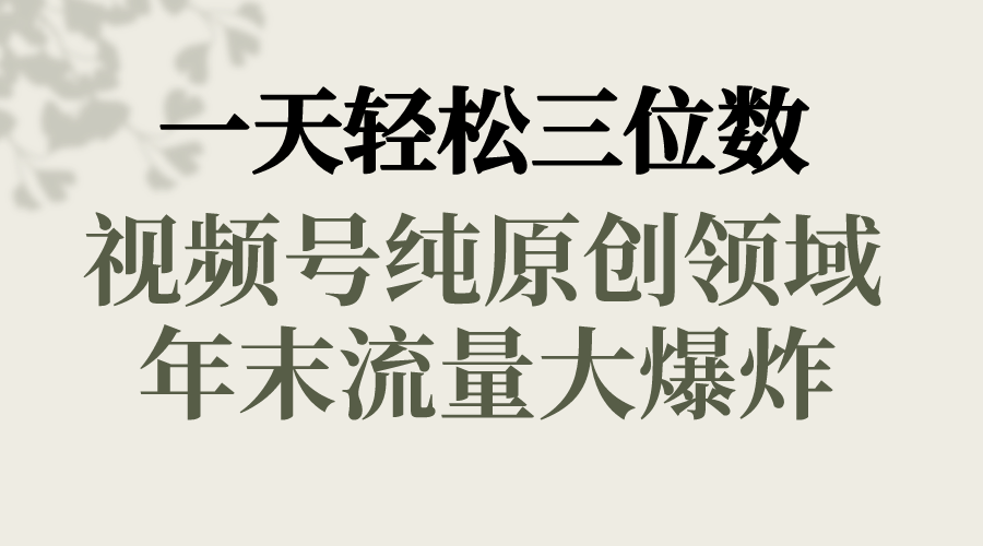 一天轻松三位数，视频号纯原创领域，春节童子送祝福，年末流量大爆炸，-大白鱼网创