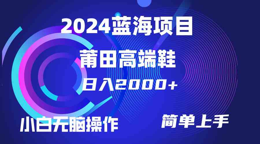 （10030期）每天两小时日入2000+，卖莆田高端鞋，小白也能轻松掌握，简单无脑操作…-大白鱼网创