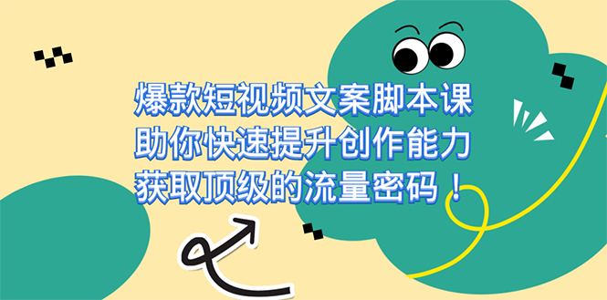 爆款短视频文案脚本课，助你快速提升创作能力，获取顶级的流量密码！-大白鱼网创