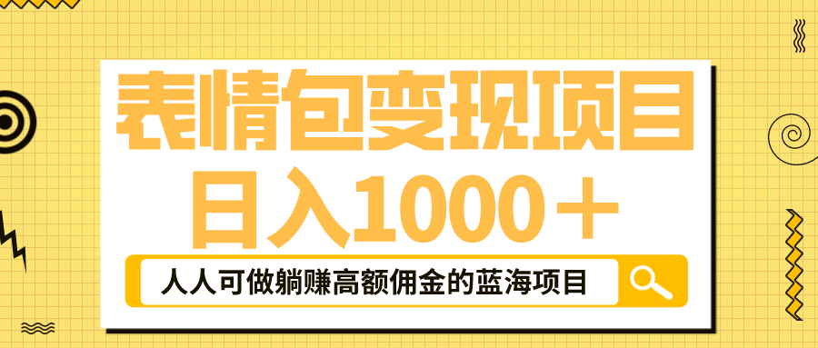 表情包最新玩法，日入1000＋，普通人躺赚高额佣金的蓝海项目！速度上车-大白鱼网创