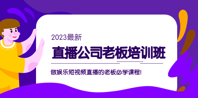 直播公司老板培训班：做娱乐短视频直播的老板必学课程！-大白鱼网创