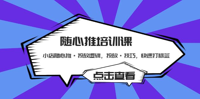 随心推培训课：小店随心推·投放逻辑，投放·技巧，快速打标签-大白鱼网创