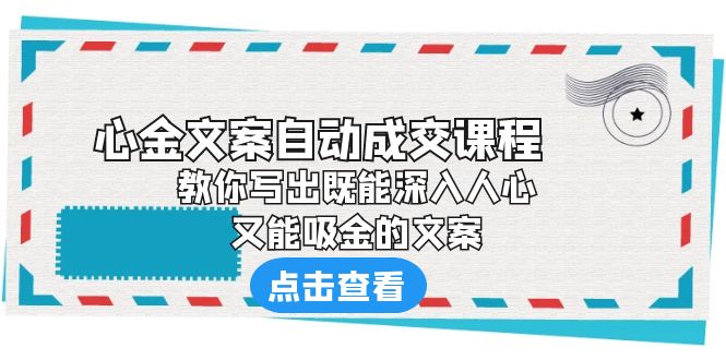 《心金文案自动成交课程》 教你写出既能深入人心、又能吸金的文案-大白鱼网创