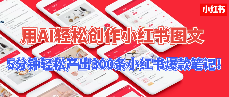 用AI轻松创作小红书图文，5分钟轻松产出300条小红书爆款笔记！-大白鱼网创