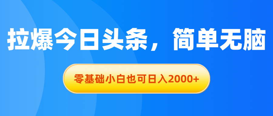 拉爆今日头条，简单无脑，零基础小白也可日入2000+-大白鱼网创