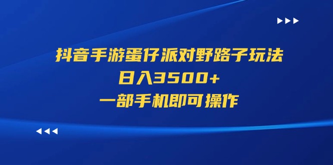 抖音手游蛋仔派对野路子玩法，日入3500+，一部手机即可操作-大白鱼网创