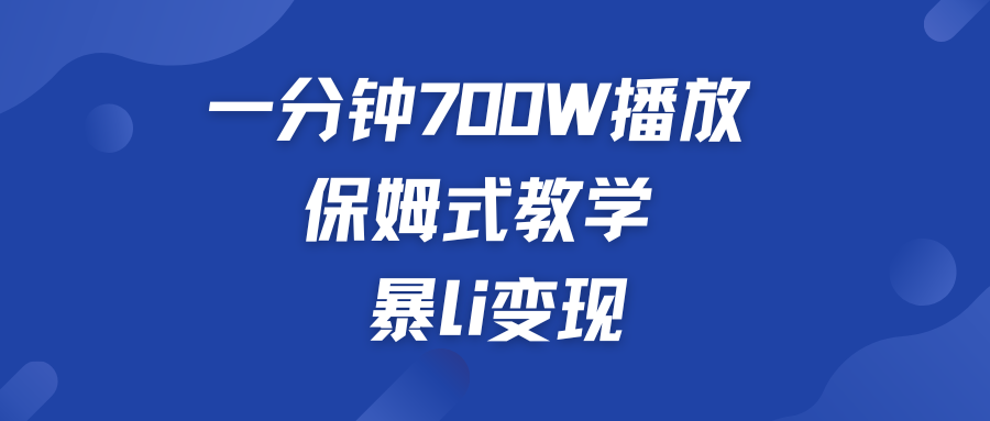 一分钟 700W播放 保姆式教学 暴L变现-大白鱼网创