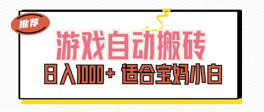 游戏自动搬砖副业项目，日入1000+ 适合宝妈小白-大白鱼网创