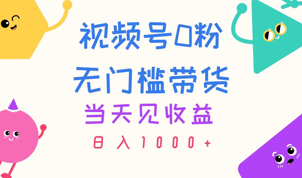 视频号0粉无门槛带货，当天见收益，日入1000+-大白鱼网创