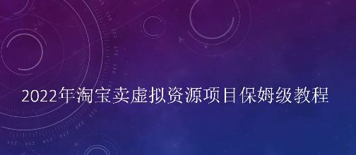 小淘2022年淘宝卖拟虚‬资源项目姆保‬级教程，适合新手的长期项目￼-大白鱼网创