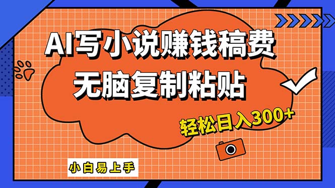 AI一键智能写小说，只需复制粘贴，小白也能成为小说家 轻松日入300+-大白鱼网创